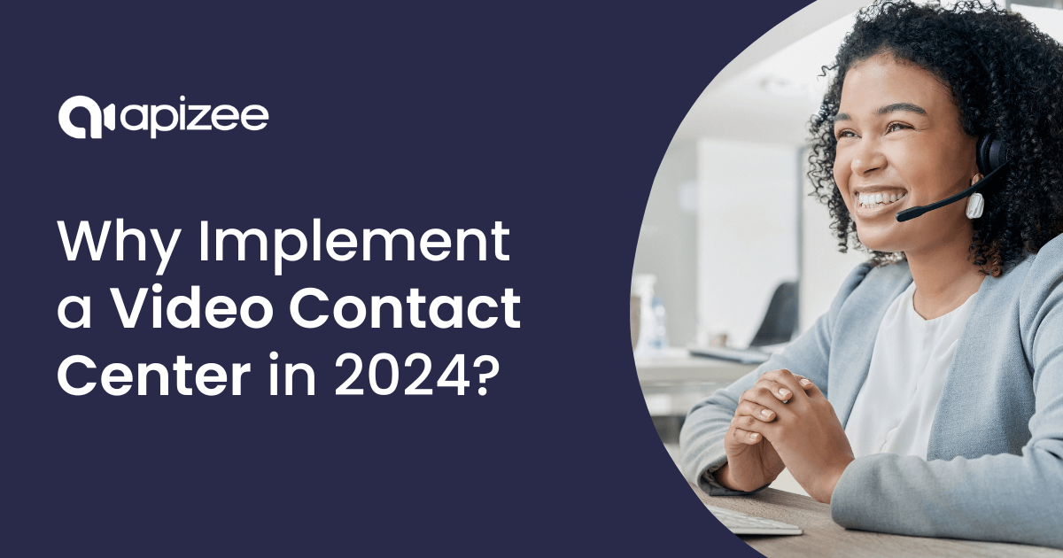 Why Implement a Video Contact Center in 2024?