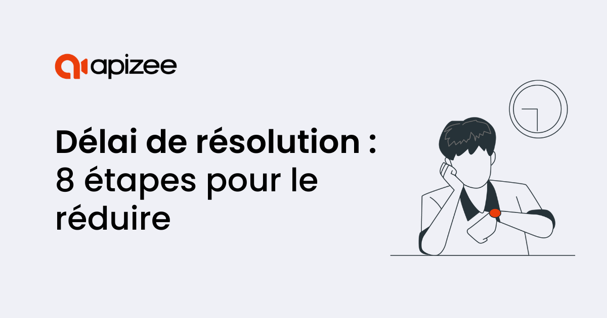 Délai de résolution : 8 étapes pour le réduire